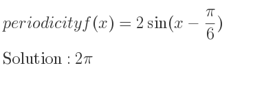 The periodicity of f(x)=2sin(x-(pi)/6) is 2pi